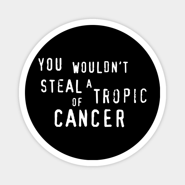 You wouldn'y steal a Tropic of Cancer Magnet by CarbonRodFlanders